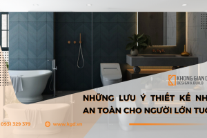 Những lưu ý thiết kế nhà an toàn cho người lớn tuổi