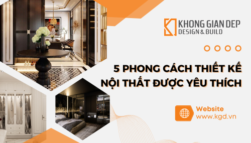 5 Phong Cách Thiết Kế Nội Thất Được Yêu Thích - Và Làm Sao Áp Dụng Vào Nhà Bạn
