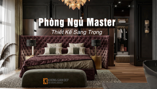 10+ Thiết Kế Phòng Ngủ Master Sang Trọng Đẳng Cấp